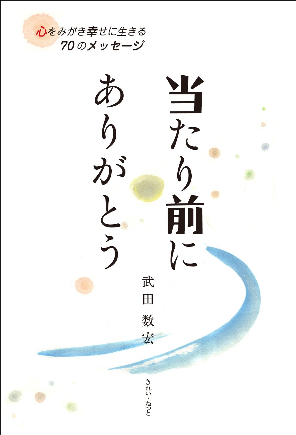 当たり前にありがとう 心をみがき幸せに生きる70のメッセージ 武田数宏 本 通販 Amazon