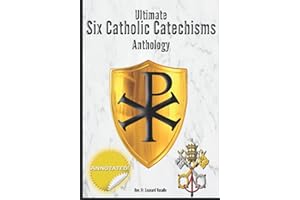 Ultimate Six Catholic Catechisms Anthology: Baltimore Catechism, Catechism of the Council of Trent, The Douay Catechism of 16