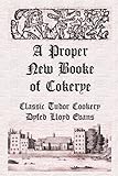 A Proper New Booke of Cokerye (Historic Recipe Books Book 1)