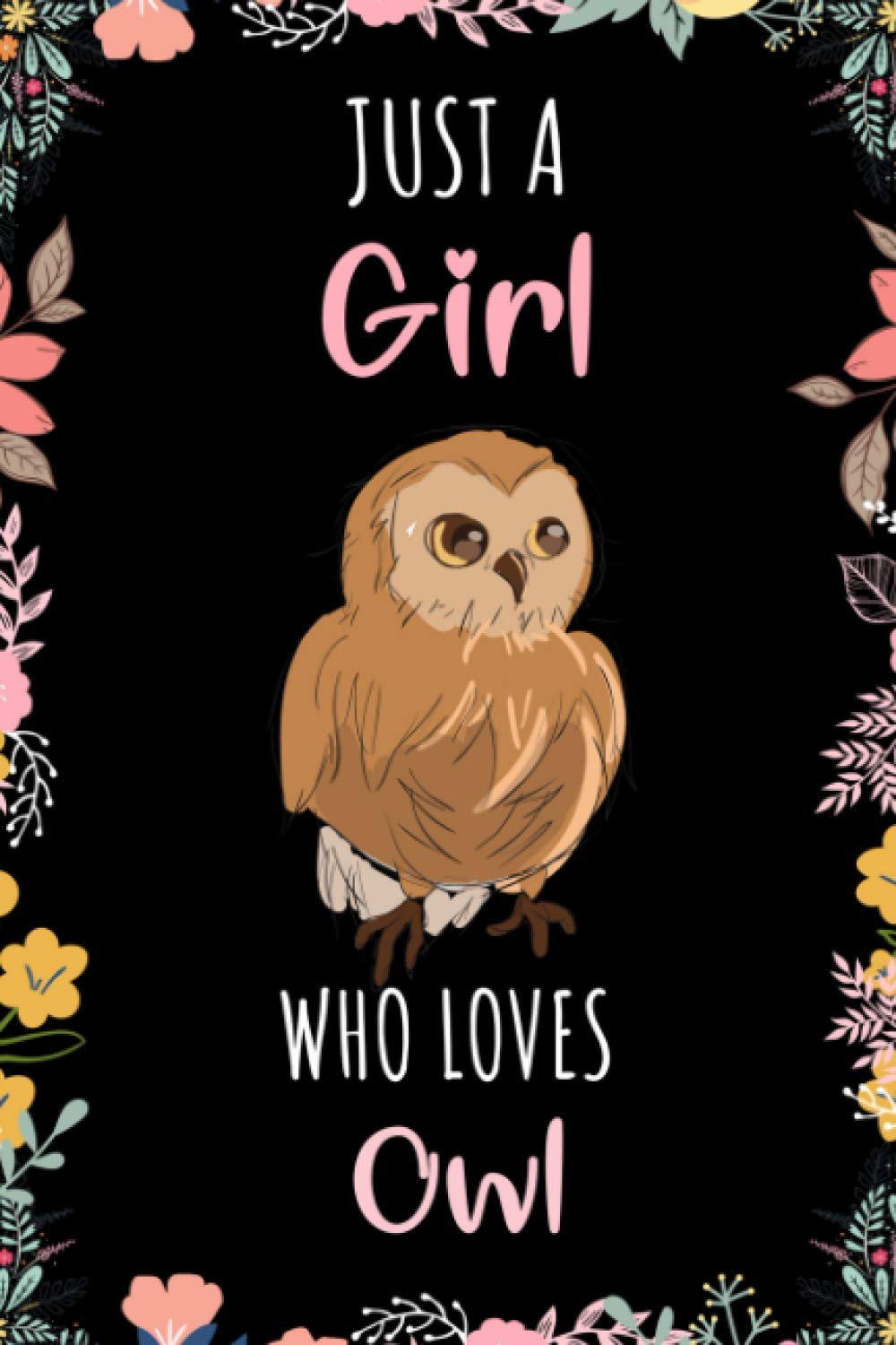 Just A Girl Who Loves Owl Notebook: Wide Ruled Notebook Gift For Owl Lovers - Perfect Notebook Gift For Girls for School, Home or Work - 6 x 9 Inches - 110 Pages - Owl Girls Lovers Diary