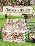 Vintage Legacies: Wrap Up in 14 Ageless Quilts for Reproduction Fabrics by Carol Hopkins