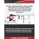 Start Programming, Simulating HMI and PLC in Your Laptop. A No BS, No Fluff, HMI and PLC Programming &amp; Simulating.: The Practical Approach Programming ... and Programmable Logic Controller (PLC))