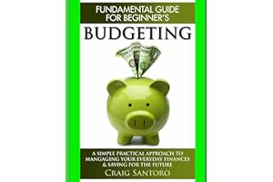 Budgeting: The Fundamental Guide for Beginners.: A simple plactical approach to managing your money, investing & saving for t