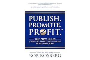 Publish. Promote. Profit.: The New Rules of Writing, Marketing & Making Money with a Book