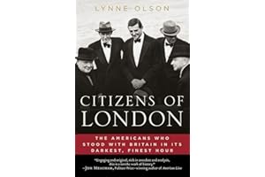 Citizens of London: The Americans Who Stood with Britain in Its Darkest, Finest Hour