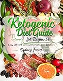 Ketogenic Diet Guide for Beginners: Easy Weight Loss with Plans and Recipes by Sydney Foster, Amanda Stewart