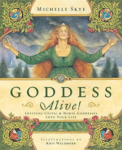Goddess Alive!: Inviting Celtic & Norse Goddesses into Your Life by Michelle Skye