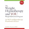 The Weight, Hypnotherapy and You Weight Reduction Program: An NLP and Hypnotherapy Practitioner's Manual [With CDROM]