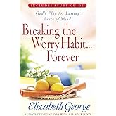 Breaking the Worry Habit...Forever!: God’s Plan for Lasting Peace of Mind