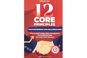 12 Core Principles for Partnership and Collaboration: How to Split Fairly, Stay Transparent, and Minimize Risk for Long-Term 