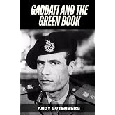 Gaddafi and The Green Book: A Critical Study of the Rise, Fall, and Political Philosophy of Libya&rsquo;s Leader and the Lessons of Unrestrained Power