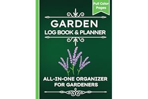 Garden Log Book & Planner: COLOR All-in-One Gardening Journal, 12-Month Organizer, and Record Book for Seeds, Plants, Flowers
