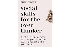 Social Skills for the Overthinker: Beat Self-Sabotage, Escape Your Comfort Zone, and Get Out Of Your Head (The Path to Calm B