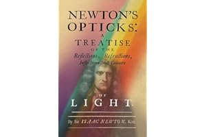Newton's Opticks: A Treatise of the Reflections, Refractions, Inflections and Colours of Light