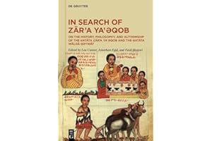 In Search of Zär’a Ya‛ǝqob: On the History, Philosophy, and Authorship of the Ḥatäta Zär’a Ya‛ǝqob and the Ḥatäta Wäldä Ḥəywä