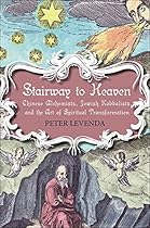 Stairway to Heaven: Chinese Alchemists; Jewish Kabbalists; and the Art of Spiritual Transformation