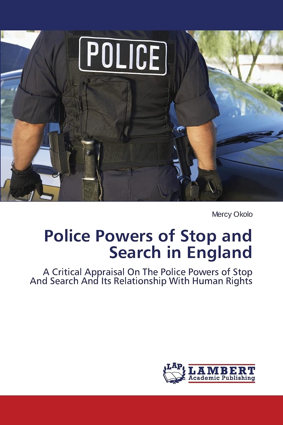 Police Powers of Stop and Search in England: A Critical Appraisal On The Police Powers of Stop And Search And Its Relationship With Human Rights