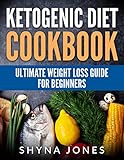 Ketogenic Diet Cookbook: Ketogenic Diet Recipes Cookbook & Low Carb Weight Loss Guide For Beginners: by Shyna Jones