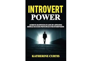 Introvert Power: Achieve Happiness in Life by Applying Simple Success Principles for Introverts