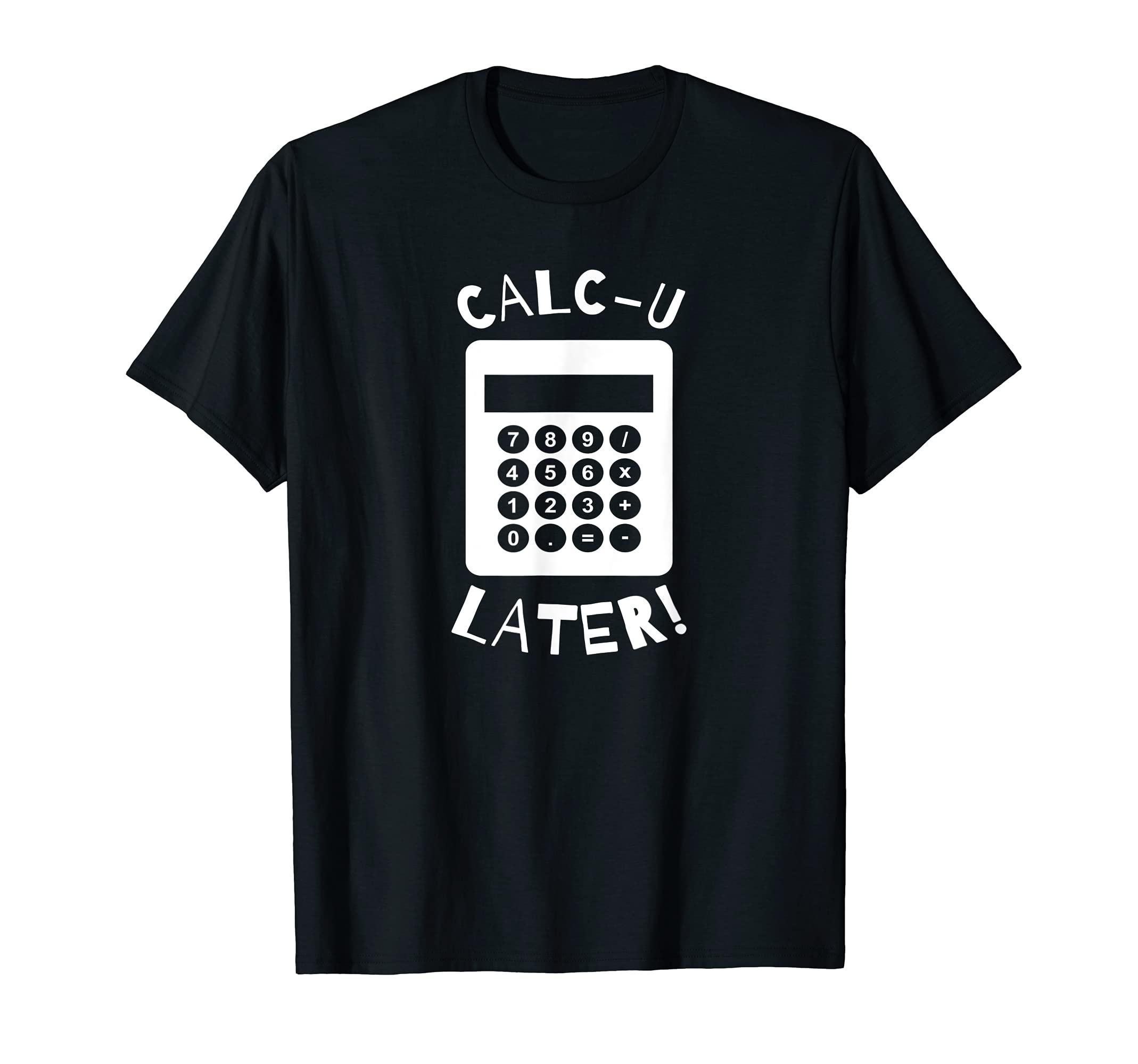 Calc-U-Later Funny Calculator Pun Back To School T-Shirt