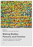Making Bodies, Persons and Families : Normalising Reproductive Technologies in Russia, Switzerland and Germany, Jong, Willemijn De, 3643800207