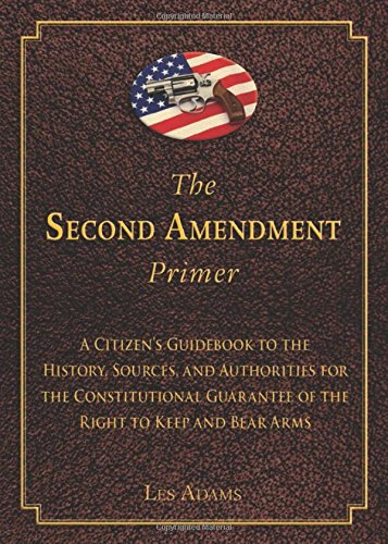 The Second Amendment Primer: A Citizen's Guidebook to the History, Sources, and Authorities for the Constitutional Guarantee of the Right to Keep and Bear Arms