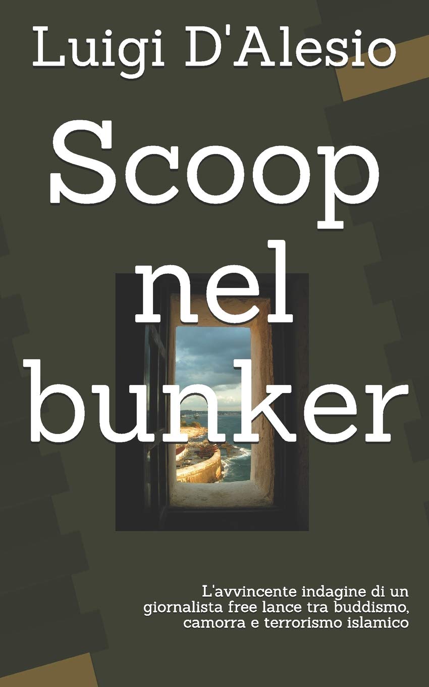 Scoop Nel Bunker L Avvincente Indagine Di Un Giornalista Free Lance Tra Buddismo Camorra E Terrorismo Islamico Italian Edition D Alesio Luigi Amazon Com Books
