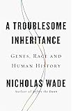 Troublesome Inheritance, A : Genes, Race and Human History