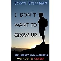 I Don't Want To Grow Up: Life, Liberty, and Happiness. Without a Career. (Nature Book Series)