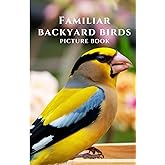 Familiar Backyard Birds: Picture Book For Dementia Patients and Seniors with Alzheimer's and Memory Loss (Mindful Alzheimer's and Dementia Activities)