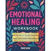 The Emotional Healing Workbook: Trauma Healing Journal for Women and Men. Master Emotional Maturity and Emotional Intelligence.