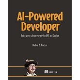 AI-Powered Developer: Build great software with ChatGPT and Copilot
