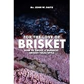 For The Love Of Brisket: How To Smoke A Barbecue Brisket Texas Style