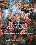 Decorating the 'Godly' Household: Religious Art in Post-Reformation Britain (The Paul Mellon Centre by