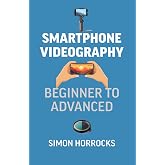 Smartphone Videography: Beginner to Advanced