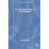 The Subversive Edge of Psychoanalysis (The History of Psychoanalysis Series)