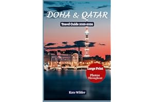 DOHA & QATAR TRAVEL GUIDE 2025-2026 The Complete Handbook to Festivals, Landmarks, Museums, Food, Shopping, Adventures & Hidd