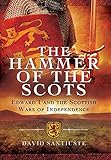 The Hammer of the Scots: Edward I and the Scottish Wars of Independence