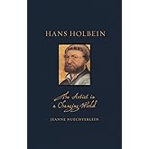 Hans Holbein: The Artist in a Changing World (Renaissance Lives)