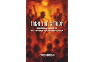 Earn the Return: A Musician’s Guide to Getting Gigs & Being Invited Back