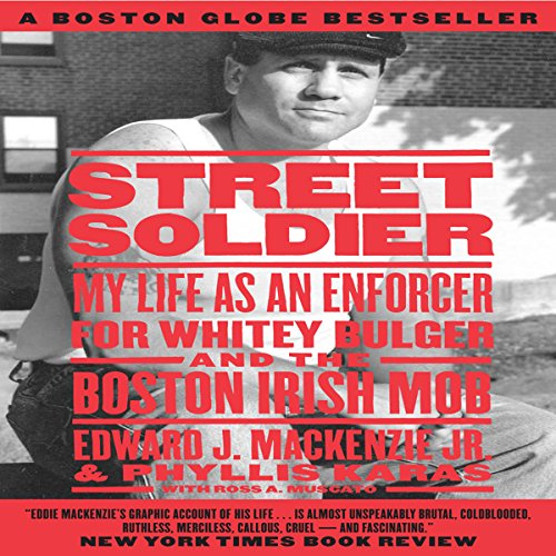 Street Soldier: My Life as an Enforcer for Whitey Bulger and the Boston Irish Mob by Edward MacKenzie Jr.