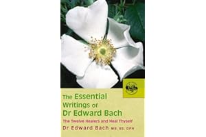 The Essential Writings of Dr. Edward Bach: The Twelve Healers and Heal Thyself