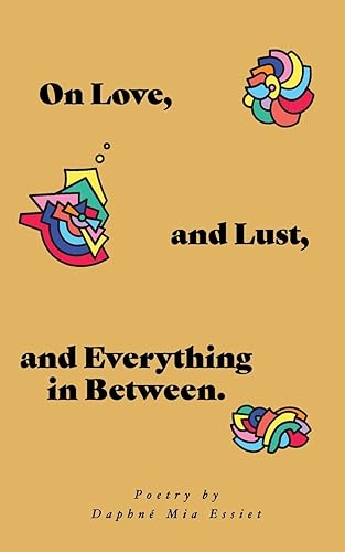 Download On Love, and Lust, and Everything  in Between.: Poetry by Daphné Mia Essiet PDF