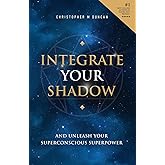 Integrate Your Shadow: And Unleash Your Superconscious Power