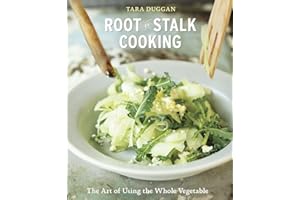Root-to-Stalk Cooking: The Art of Using the Whole Vegetable [A Cookbook]