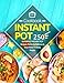 Instant Pot Cookbook: 250 Perfectly Delicious & Easy Meals For Busy People (Nutrition Facts, Vegan Recipes, Pressure Cooker, Instant Pot)