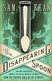 The Disappearing Spoon: And Other True Tales of Madness, Love, and the History of the World from the Periodic Table of the Elements