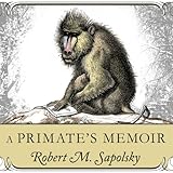 A Primate's Memoir: A Neuroscientist's Unconventional Life Among the Baboons by