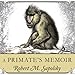 A Primate's Memoir: A Neuroscientist's Unconventional Life Among the Baboons by