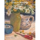 Painting the Impressionist Still Life with Margaret Aycock (Oil Painting Instructional Books by Margaret Aycock)